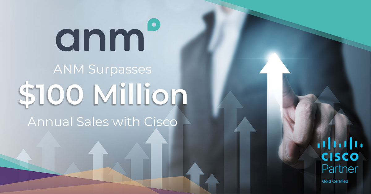 ANM Surpasses $100 Million Annual Sales Mark With Cisco