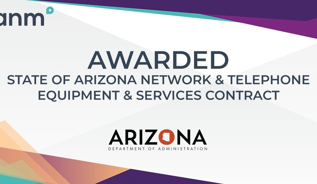 ANM Awarded State of Arizona Network & Telephone Equipment & Services Contract